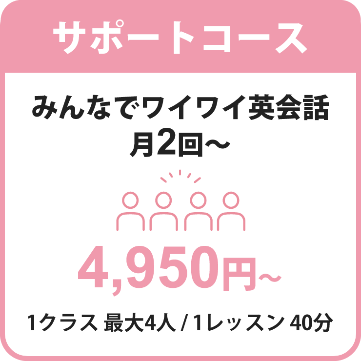 サポートコース｜みんなでワイワイ英会話｜月2回～4,950円～1クラス最大4人/1レッスン40分